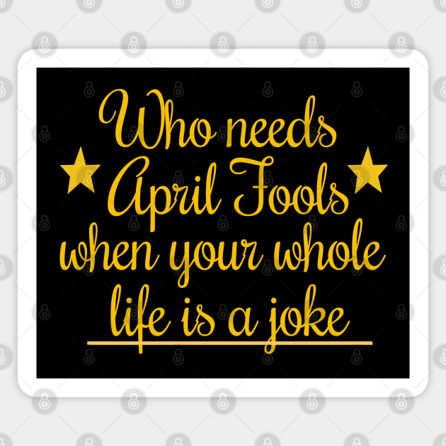 Who needs april fools when your whole life is a joke Sticker by Purrfect